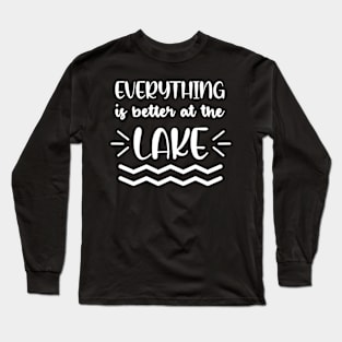 everything is better at the lake Long Sleeve T-Shirt